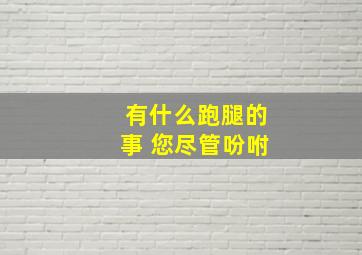 有什么跑腿的事 您尽管吩咐